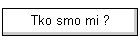 Tko smo mi ?
