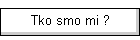 Tko smo mi ?