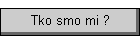 Tko smo mi ?